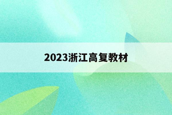 2023浙江高复教材(浙江省高考教材2022)