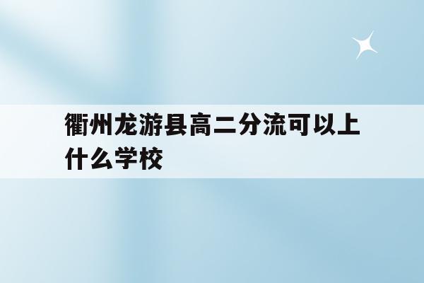 衢州龙游县高二分流可以上什么学校(龙游第二高级中学2020年高考最高分是多少)