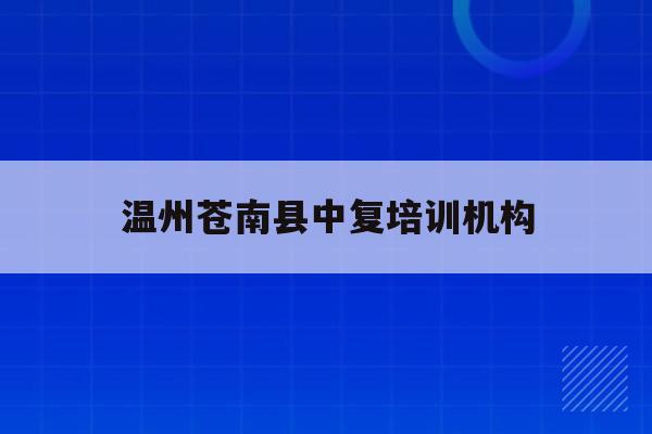 关于温州苍南县中复培训机构的信息