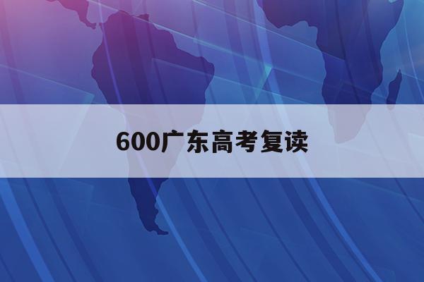 600广东高考复读(2020高考复读政策广东)