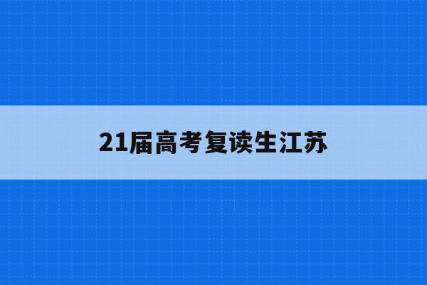 21届高考复读生江苏(江苏2021年新高考复读)