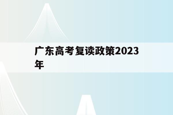 广东高考复读政策2023年(广东2022年高考复读)