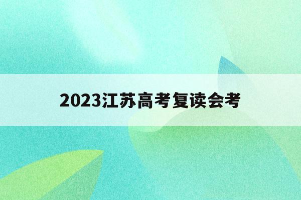 2023江苏高考复读会考(2021年江苏高考复读政策)