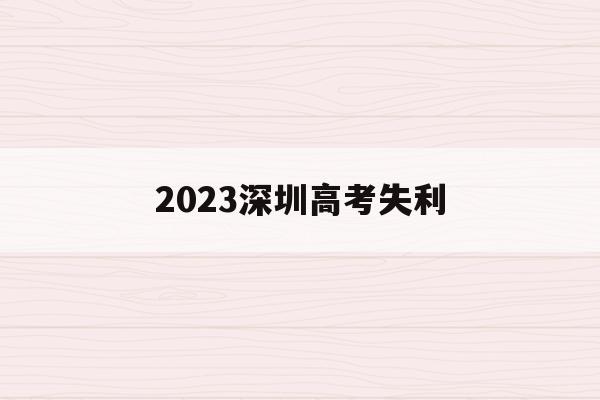 2023深圳高考失利(深圳今年高考成绩公布时间)
