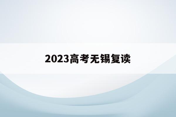 2023高考无锡复读(无锡高三复读一年多少钱)