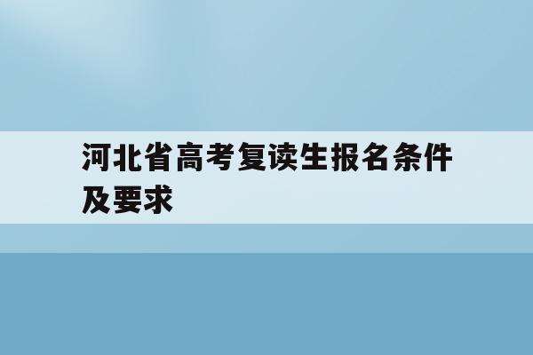 河北省高考复读生报名条件及要求(河北省高考复读生报名条件及要求2020)