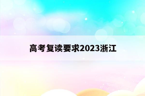 高考复读要求2023浙江(2021复读生高考政策浙江)