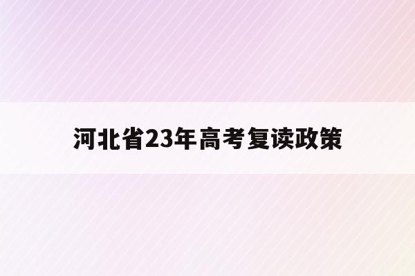 河北省23年高考复读政策(2021河北新高考复读政策)