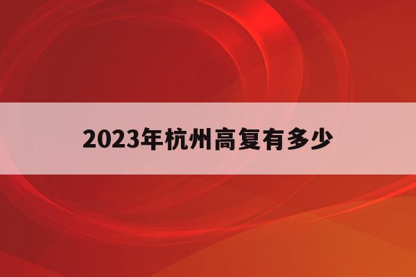 2023年杭州高复有多少(杭州重高录取人数3000人)