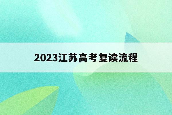 2023江苏高考复读流程(江苏2020高考复读政策什么时候出来)