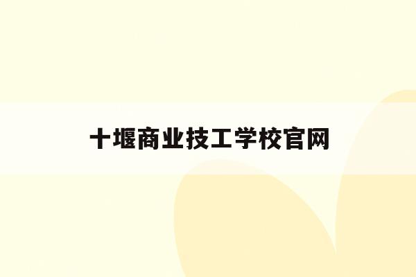 十堰商业技工学校官网(十堰职业技术学校)