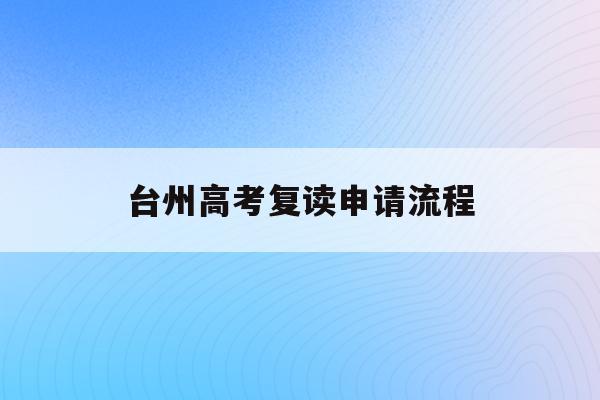 台州高考复读申请流程(台州高考复读申请流程表)