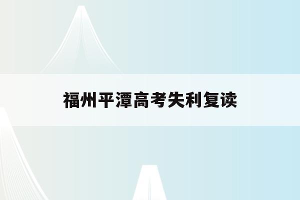 福州平潭高考失利复读(福州2021年高考复读政策)