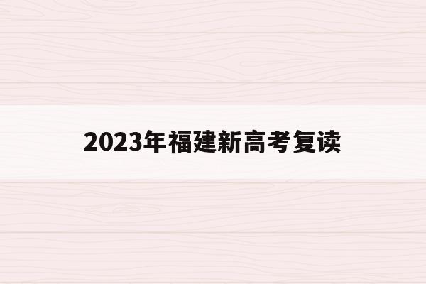 2023年福建新高考复读(2022福建高考复读生新政策)
