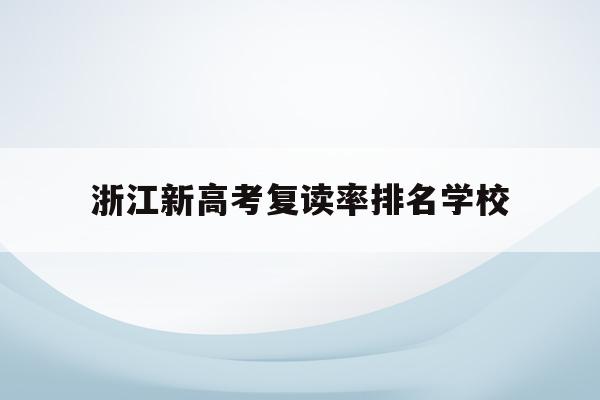 浙江新高考复读率排名学校(浙江高考复读生2020年录取新规)