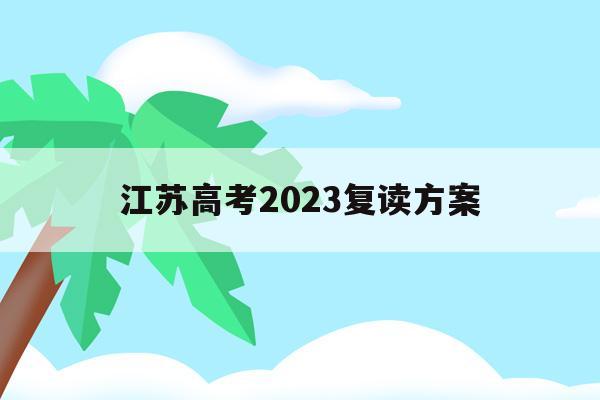 江苏高考2023复读方案(江苏2021年高考复读政策)