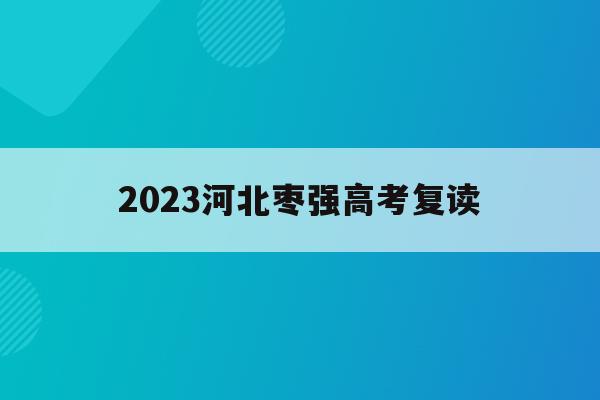 2023河北枣强高考复读(2020枣强复读生分数要求)