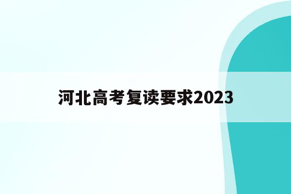 河北高考复读要求2023(2020年河北高考复读的优势)