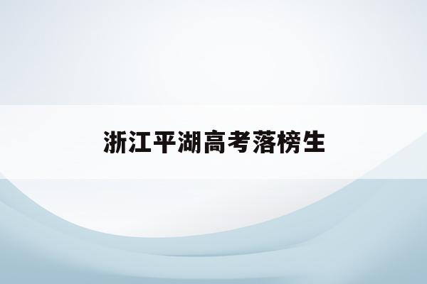浙江平湖高考落榜生(浙江省平湖中学高考2020)