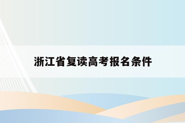 浙江省复读高考报名条件(浙江高考复读生2020年录取新规)