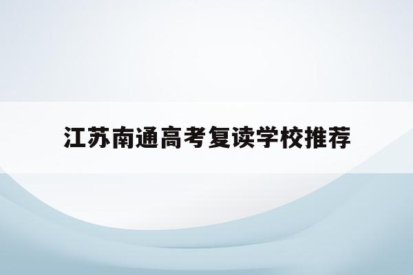 关于江苏南通高考复读学校推荐的信息
