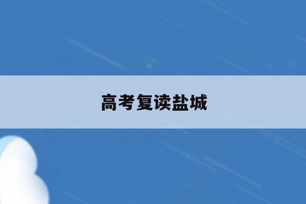 高考复读盐城(2020江苏盐城高中复读学校)