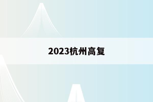 2023杭州高复(杭州高复学校有哪些)