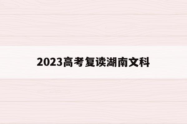2023高考复读湖南文科(湖南高考改革新方案2020复读生)