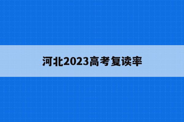 河北2023高考复读率(2021年河北高三复读生人数)