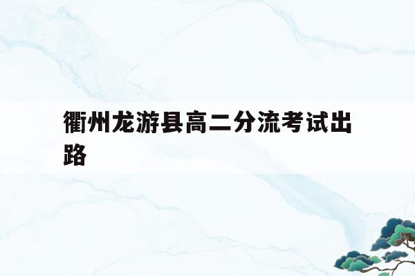 衢州龙游县高二分流考试出路(龙游二高高考成绩喜报2020)