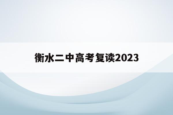 衡水二中高考复读2023(衡水二中2021复读班开学)