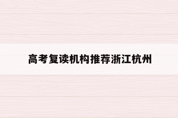包含高考复读机构推荐浙江杭州的词条