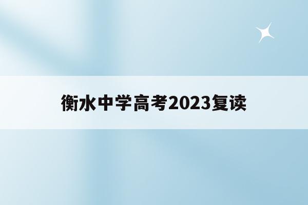 衡水中学高考2023复读(衡水中学2021高三复读班招生简章)