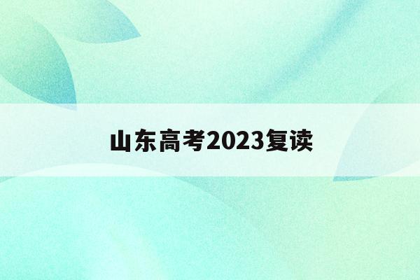山东高考2023复读(山东2020高考复读政策)