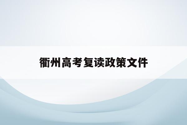 衢州高考复读政策文件(衢州高考复读政策文件下载)