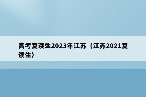 高考复读生2023年江苏（江苏2021复读生）