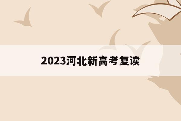 2023河北新高考复读(河北2021年高考改革后复读)