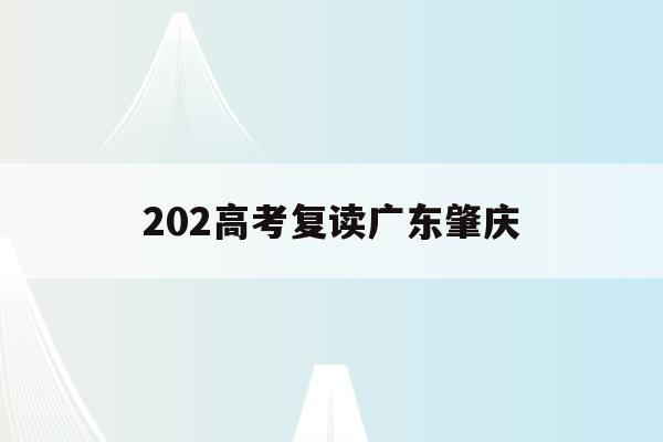 202高考复读广东肇庆(广东2021年高考复读学校)