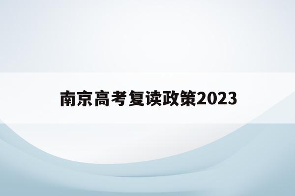 南京高考復讀政策2023(南京高考復讀政策2023年)