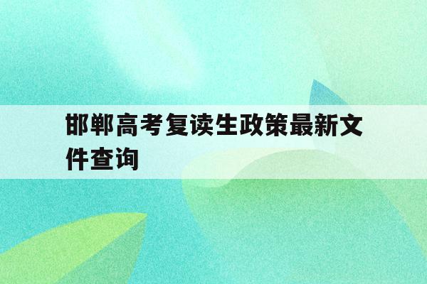 邯郸高考复读生政策最新文件查询(邯郸市第一中学复读班招生2021)