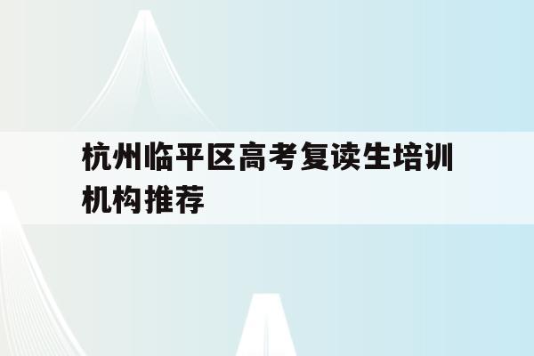 杭州临平区高考复读生培训机构推荐
