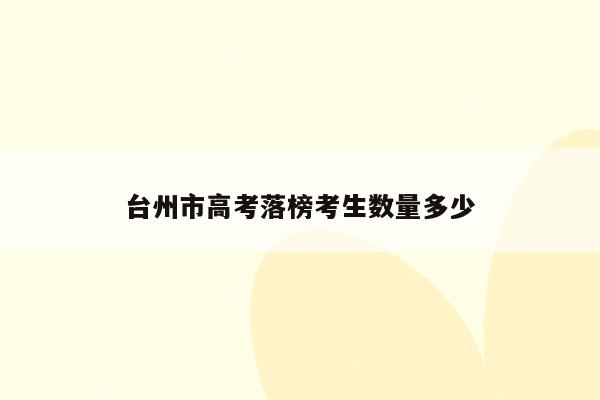 台州市高考落榜考生数量多少（台州市高考2021）