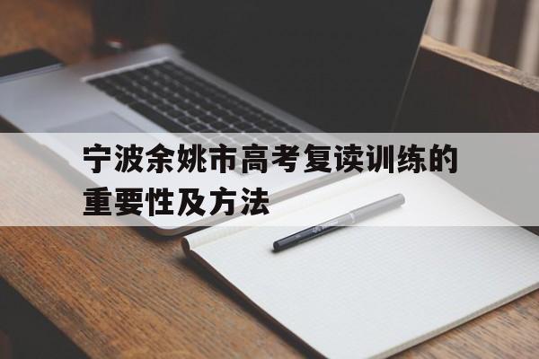 宁波余姚市高考复读训练的重要性及方法（成功复读的方法）