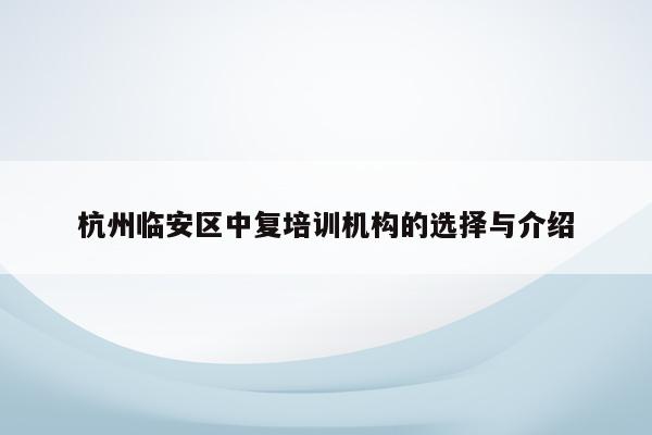 杭州临安区中复培训机构的选择与介绍