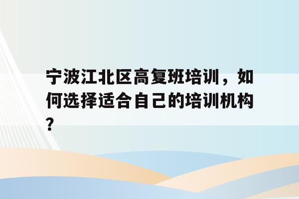 宁波江北区高复班培训，如何选择适合自己的培训机构？