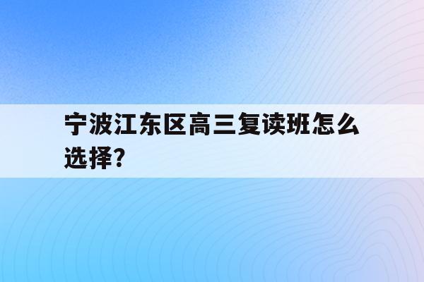 宁波江东区高三复读班怎么选择？