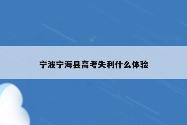 宁波宁海县高考失利什么体验（2021宁波宁海高考）