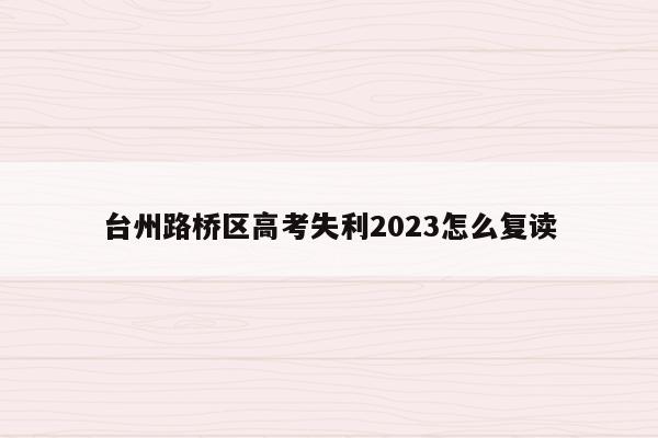 台州路桥区高考失利2023怎么复读