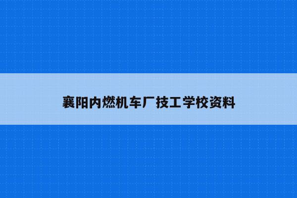 襄阳内燃机车厂技工学校资料