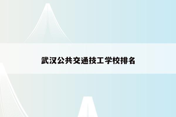 武汉公共交通技工学校排名